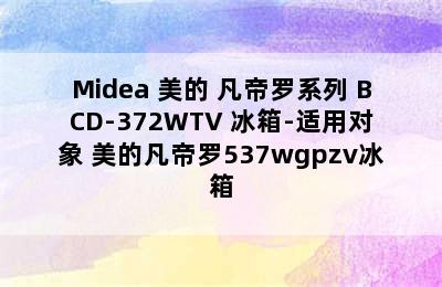 Midea 美的 凡帝罗系列 BCD-372WTV 冰箱-适用对象 美的凡帝罗537wgpzv冰箱